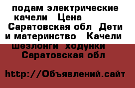 подам электрические качели › Цена ­ 2 500 - Саратовская обл. Дети и материнство » Качели, шезлонги, ходунки   . Саратовская обл.